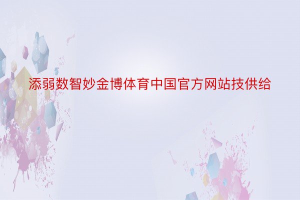 添弱数智妙金博体育中国官方网站技供给