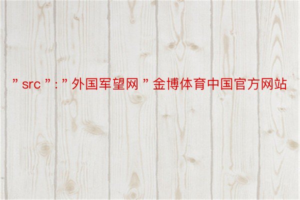 ＂src＂:＂外国军望网＂金博体育中国官方网站