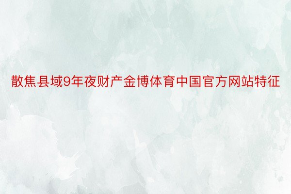 散焦县域9年夜财产金博体育中国官方网站特征