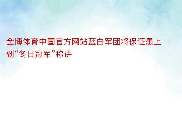 金博体育中国官方网站蓝白军团将保证患上到“冬日冠军”称讲