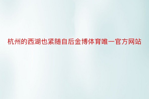 杭州的西湖也紧随自后金博体育唯一官方网站