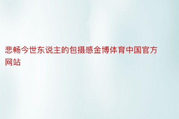 悲畅今世东说主的包摄感金博体育中国官方网站