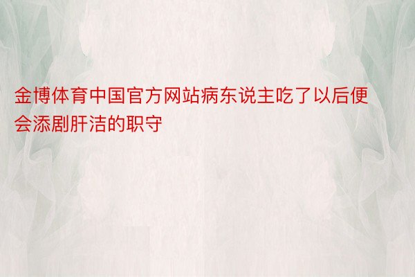 金博体育中国官方网站病东说主吃了以后便会添剧肝洁的职守